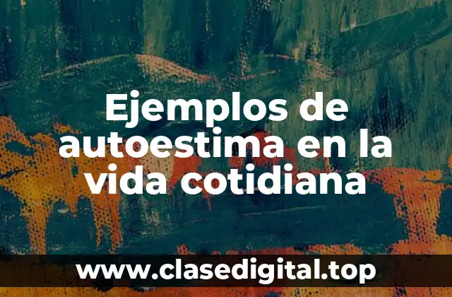 Ejemplos de autoestima en la vida cotidiana