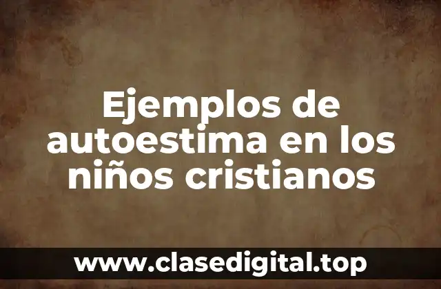 Ejemplos de autoestima en los niños cristianos