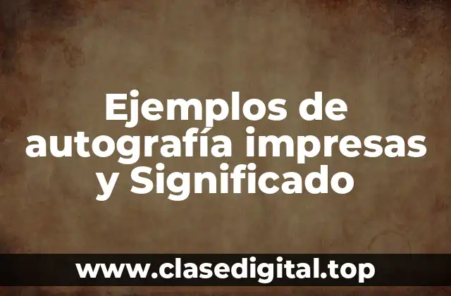 Ejemplos de autografía impresas y Significado