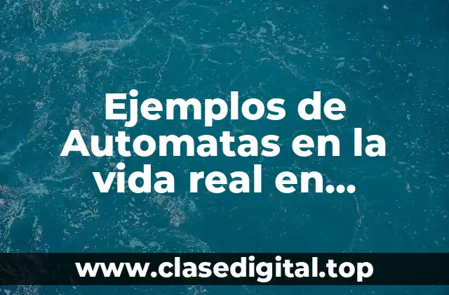 Ejemplos de Automatas en la vida real en cotidiana