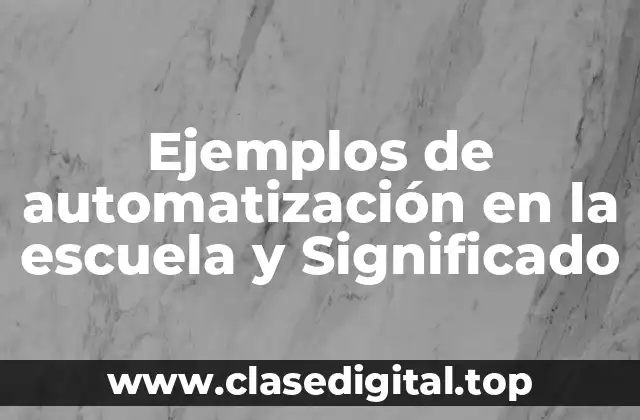 Ejemplos de automatización en la escuela y Significado