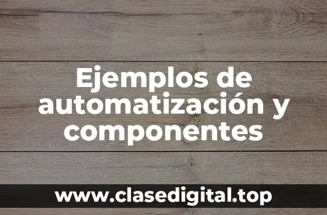 Ejemplos de automatización y componentes