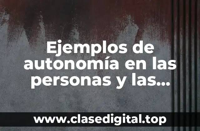 Ejemplos de autonomía en las personas y las instituciones