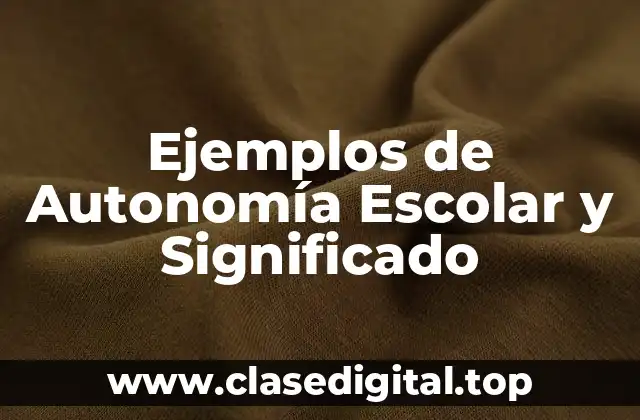 Ejemplos de Autonomía Escolar y Significado