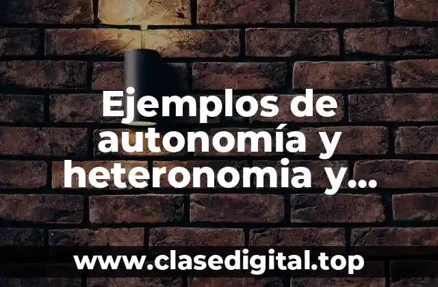 Ejemplos de autonomía y heteronomia y libertad y Significado