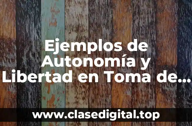Ejemplos de Autonomía y Libertad en Toma de Decisiones
