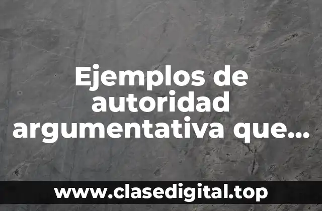 Ejemplos de autoridad argumentativa que ha hecho el gobierno mexicano y Significado
