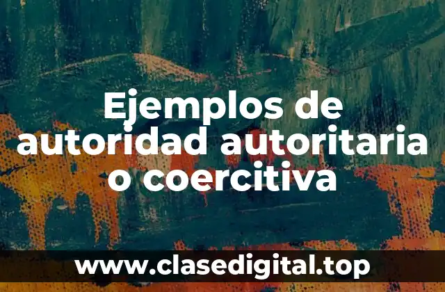 Ejemplos de autoridad autoritaria o coercitiva