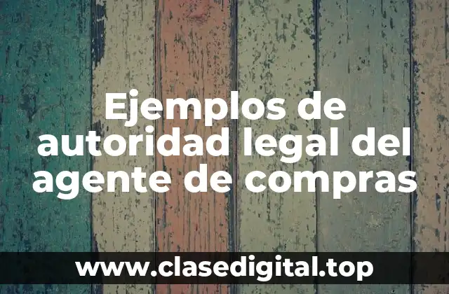 Ejemplos de autoridad legal del agente de compras