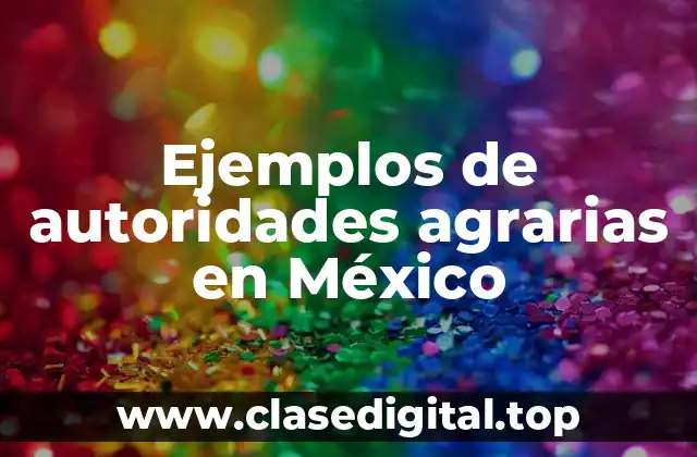 Ejemplos de autoridades agrarias en México
