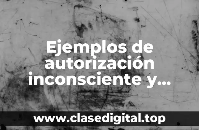 Ejemplos de autorización inconsciente y Significado