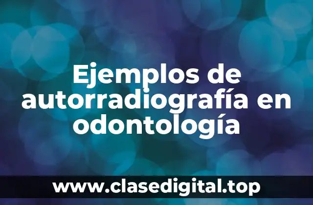 Ejemplos de autorradiografía en odontología