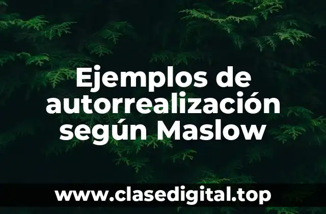 Ejemplos de autorrealización según Maslow