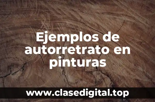 Ejemplos de autorretrato en pinturas