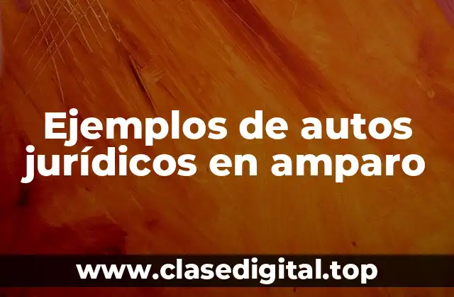 Ejemplos de autos jurídicos en amparo