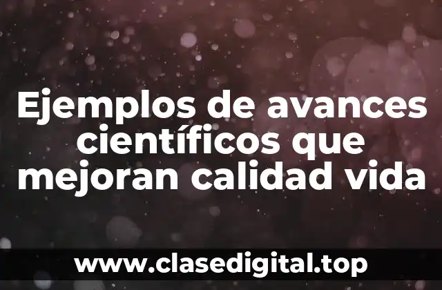 Ejemplos de avances científicos que mejoran calidad vida