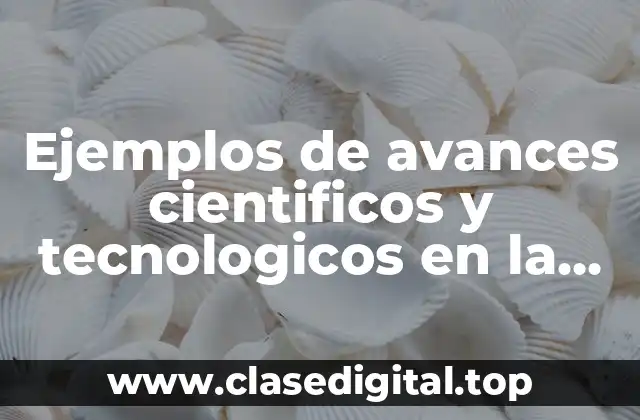 Ejemplos de avances científicos y tecnológicos en la medicina
