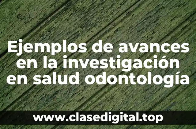 Ejemplos de avances en la investigación en salud odontología