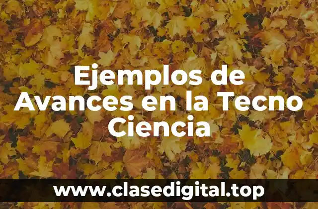 Ejemplos de Avances en la Tecno Ciencia