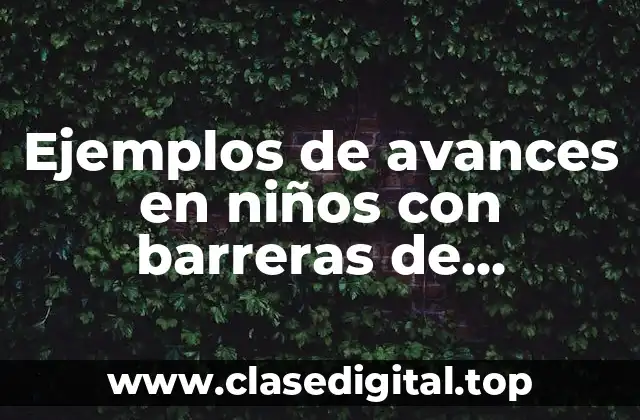 Ejemplos de avances en niños con barreras de aprendizaje