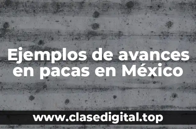 Ejemplos de avances en pacas en México