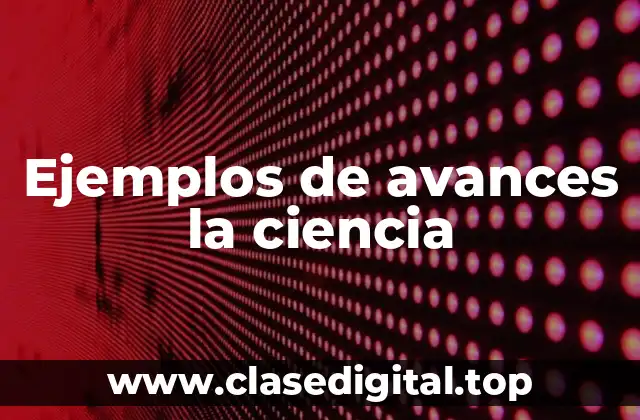 Ejemplos de avances la ciencia