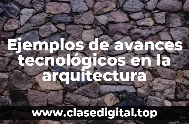 Ejemplos de avances tecnológicos en la arquitectura