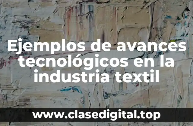 Ejemplos de avances tecnológicos en la industria textil