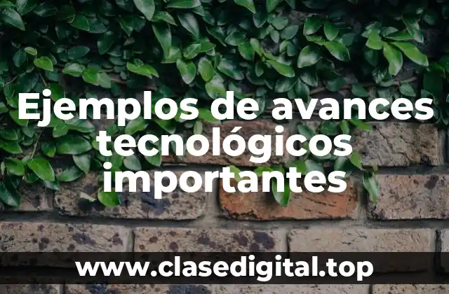 Ejemplos de avances tecnológicos importantes