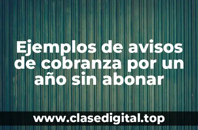 Ejemplos de avisos de cobranza por un año sin abonar
