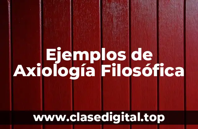 Ejemplos de Axiología Filosófica