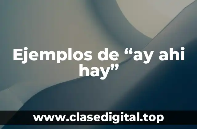 Ejemplos de “ay ahi hay”