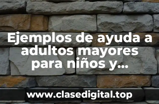 Ejemplos de ayuda a adultos mayores para niños