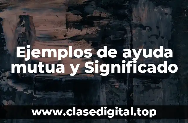 Ejemplos de ayuda mutua y Significado