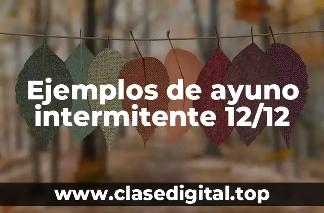 Ejemplos de ayuno intermitente 12/12