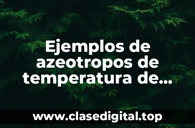 Ejemplos de azeotropos de temperatura de ebullición