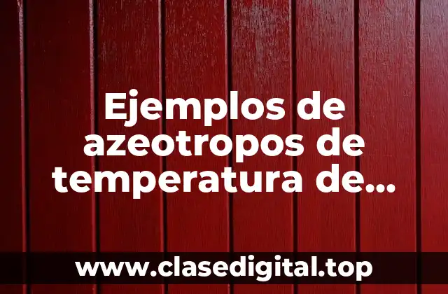 Ejemplos de azeotropos de temperatura de ebullición