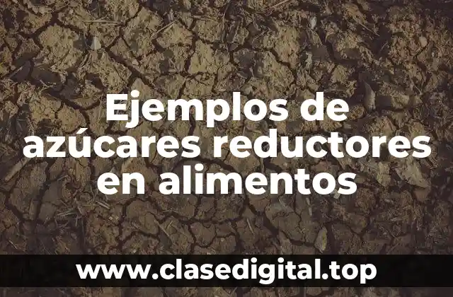 Ejemplos de azúcares reductores en alimentos