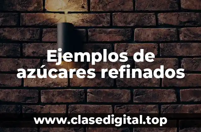 Ejemplos de azúcares refinados