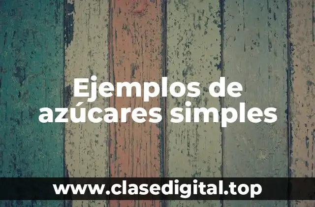 Ejemplos de azúcares simples