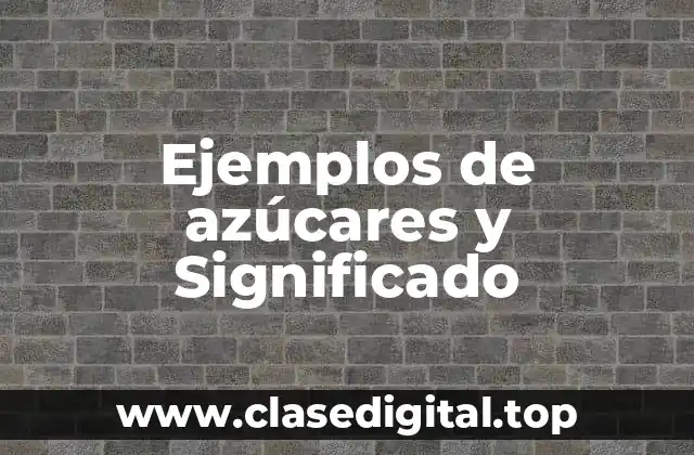 Ejemplos de azúcares y Significado