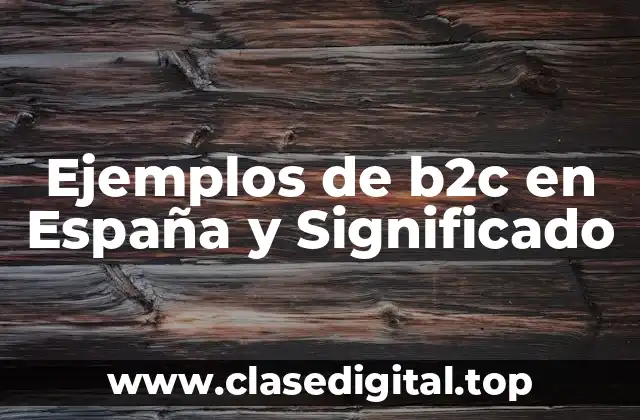 Ejemplos de b2c en España y Significado