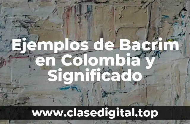 Ejemplos de Bacrim en Colombia y Significado