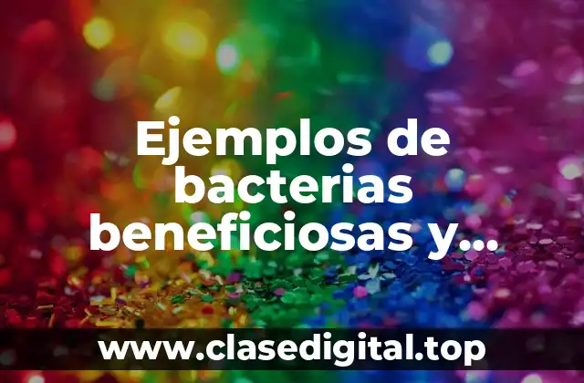 Ejemplos de bacterias beneficiosas y perjudiciales para el hombre