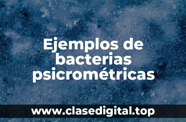 Ejemplos de bacterias psicrométricas