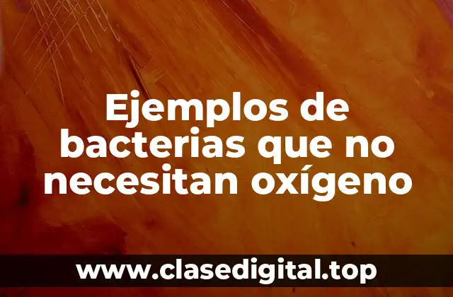 Ejemplos de bacterias que no necesitan oxígeno