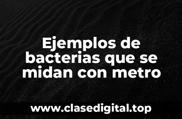Ejemplos de bacterias que se midan con metro
