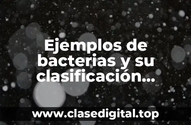 Ejemplos de bacterias y su clasificación taxonómica