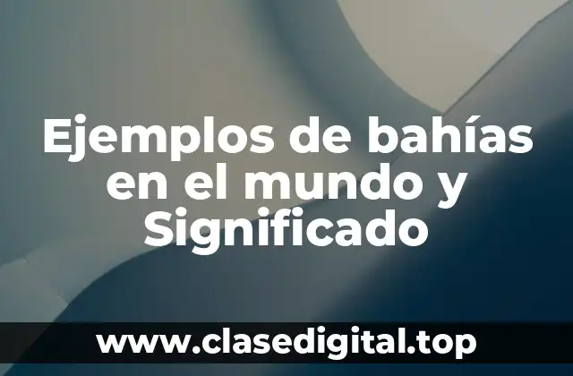 Ejemplos de bahías en el mundo y Significado