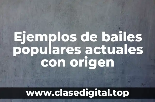 Ejemplos de bailes populares actuales con origen